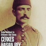 ÇERKES HASAN BEY MERHUM; Abdülazîz Han’ın (rahmetullahi aleyh) katlinde mühim ro...